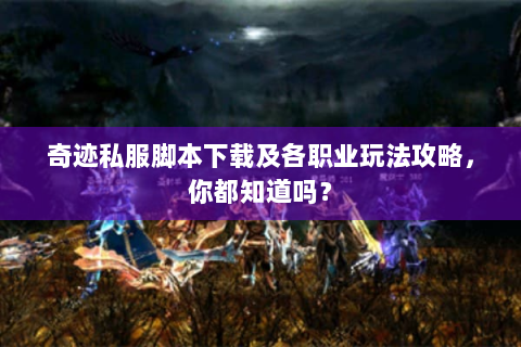 奇迹私服脚本下载及各职业玩法攻略，你都知道吗？