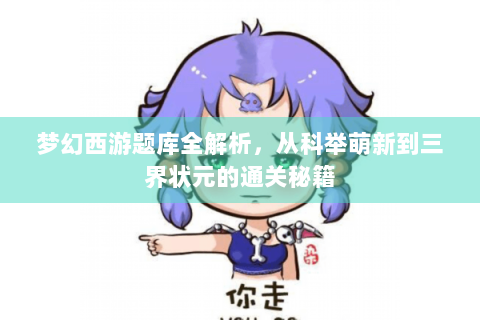 梦幻西游题库全解析，从科举萌新到三界状元的通关秘籍
