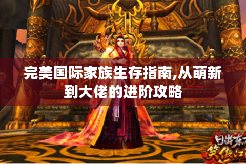 完美国际家族生存指南,从萌新到大佬的进阶攻略