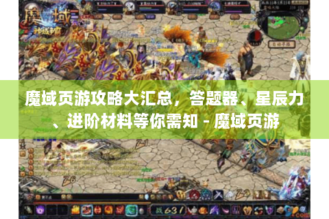 魔域页游攻略大汇总，答题器、星辰力、进阶材料等你需知 - 魔域页游