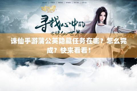 诛仙手游蒲公英隐藏任务在哪？怎么完成？快来看看！