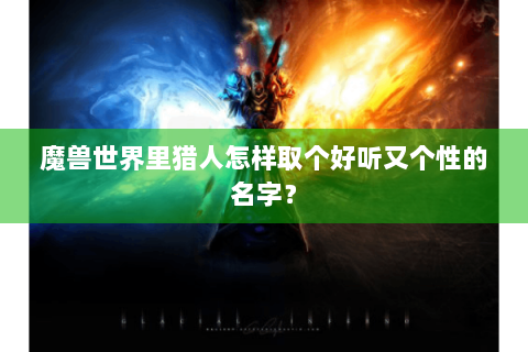 魔兽世界里猎人怎样取个好听又个性的名字？