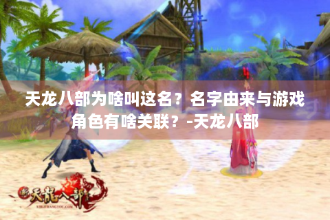 天龙八部为啥叫这名？名字由来与游戏角色有啥关联？-天龙八部