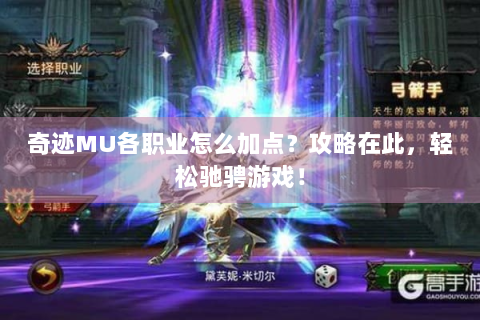 奇迹MU各职业怎么加点？攻略在此，轻松驰骋游戏！