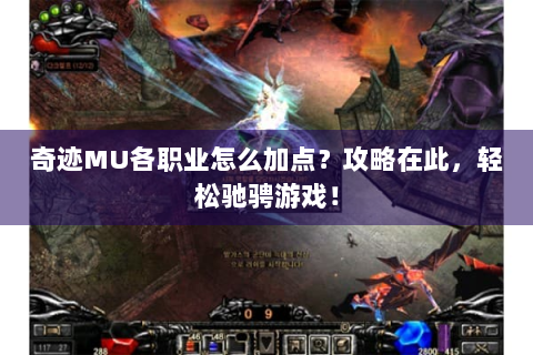 奇迹MU各职业怎么加点？攻略在此，轻松驰骋游戏！