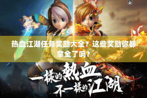热血江湖任务奖励大全？这些奖励你都拿全了吗？
