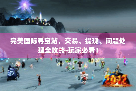 完美国际寻宝站，交易、提现、问题处理全攻略-玩家必看！
