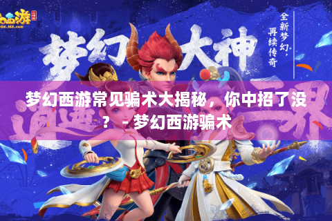 梦幻西游常见骗术大揭秘，你中招了没？ - 梦幻西游骗术