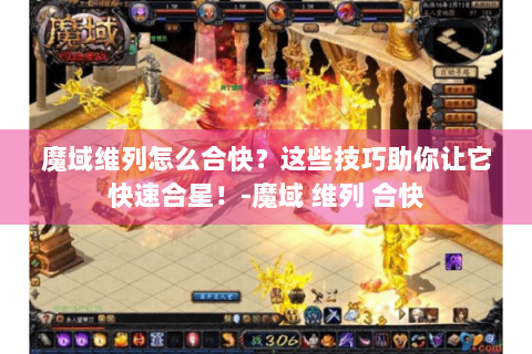 魔域维列怎么合快？这些技巧助你让它快速合星！-魔域 维列 合快