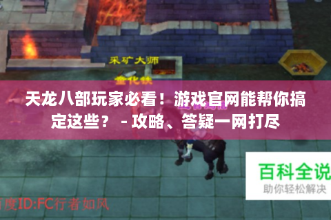 天龙八部玩家必看！游戏官网能帮你搞定这些？ - 攻略、答疑一网打尽