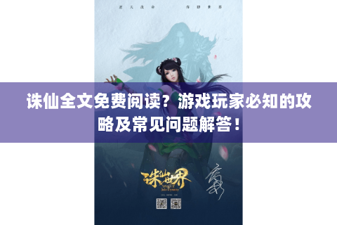 诛仙全文免费阅读？游戏玩家必知的攻略及常见问题解答！