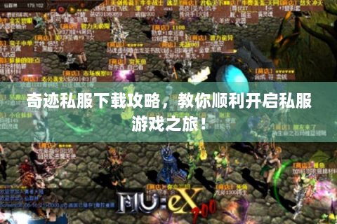 奇迹私服下载攻略，教你顺利开启私服游戏之旅！