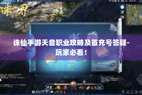 诛仙手游天音职业攻略及首充号答疑-玩家必看！