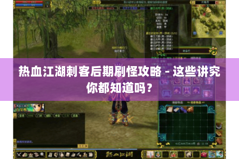 热血江湖刺客后期刷怪攻略 - 这些讲究你都知道吗？