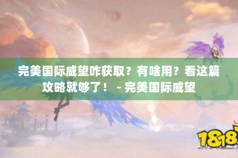 完美国际威望咋获取？有啥用？看这篇攻略就够了！ - 完美国际威望