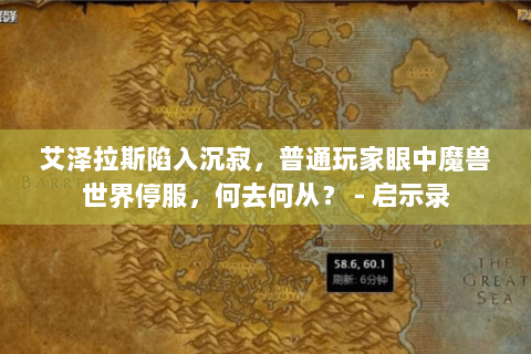 艾泽拉斯陷入沉寂，普通玩家眼中魔兽世界停服，何去何从？ - 启示录