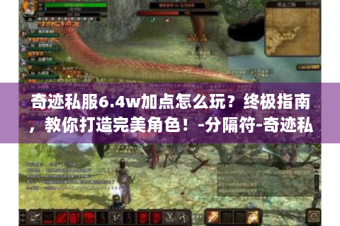 奇迹私服6.4w加点怎么玩？终极指南，教你打造完美角色！-分隔符-奇迹私服玩家