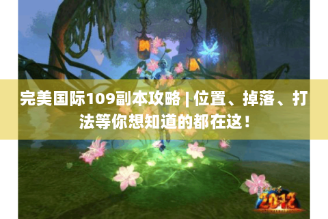 完美国际109副本攻略 | 位置、掉落、打法等你想知道的都在这！