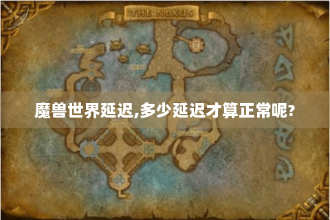 魔兽世界延迟,多少延迟才算正常呢?