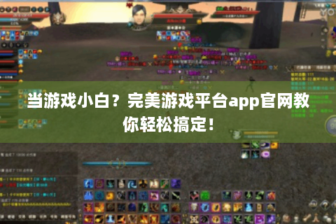 当游戏小白？完美游戏平台app官网教你轻松搞定！