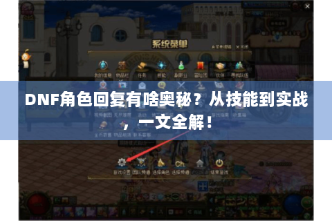 DNF角色回复有啥奥秘？从技能到实战，一文全解！