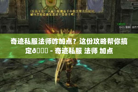 奇迹私服法师咋加点？这份攻略帮你搞定😎 - 奇迹私服 法师 加点