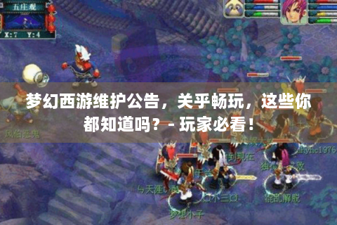 梦幻西游维护公告，关乎畅玩，这些你都知道吗？- 玩家必看！