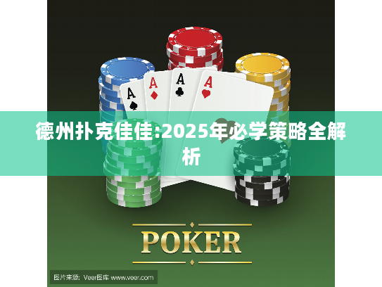 德州扑克佳佳:2025年必学策略全解析