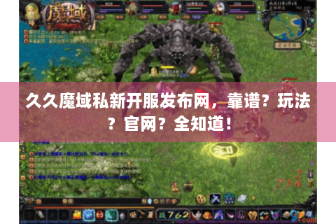 久久魔域私新开服发布网，靠谱？玩法？官网？全知道！