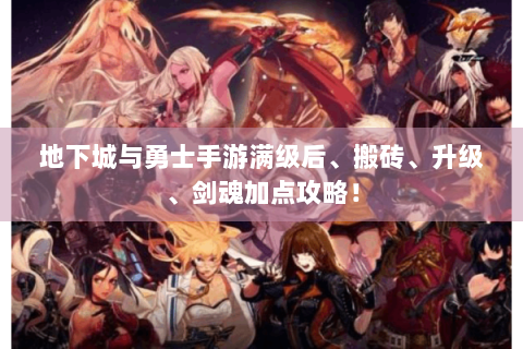 地下城与勇士手游满级后、搬砖、升级、剑魂加点攻略！