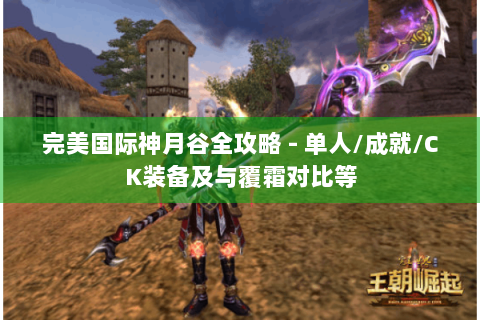 完美国际神月谷全攻略 - 单人/成就/CK装备及与覆霜对比等