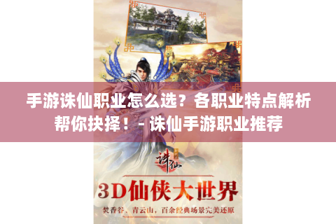 手游诛仙职业怎么选？各职业特点解析帮你抉择！- 诛仙手游职业推荐