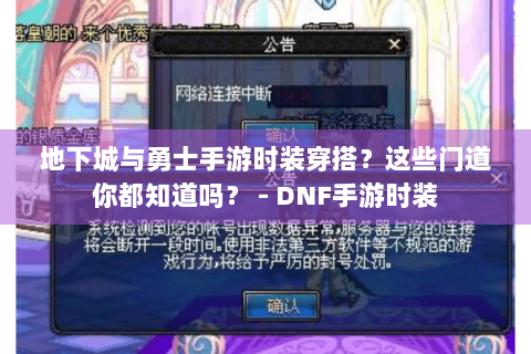 地下城与勇士手游时装穿搭？这些门道你都知道吗？ - DNF手游时装