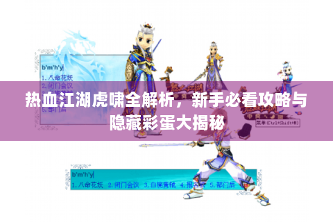 热血江湖虎啸全解析，新手必看攻略与隐藏彩蛋大揭秘