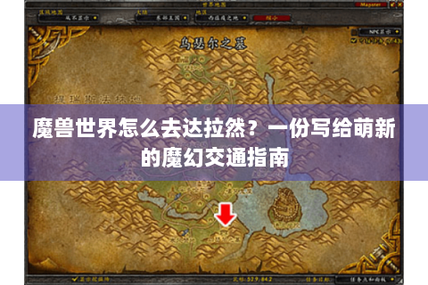 魔兽世界怎么去达拉然？一份写给萌新的魔幻交通指南