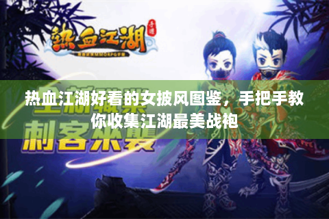 热血江湖好看的女披风图鉴，手把手教你收集江湖最美战袍
