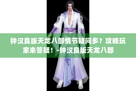 钟汉良版天龙八部情节疑问多？攻略玩家来答疑！-钟汉良版天龙八部