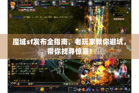 魔域sf发布全指南，老玩家教你避坑，带你找寻惊喜！