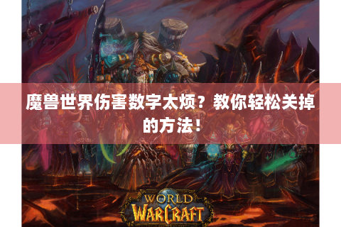魔兽世界伤害数字太烦？教你轻松关掉的方法！