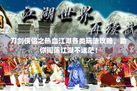 刀剑侠侣之热血江湖各类玩法攻略，助你闯荡江湖不迷茫！