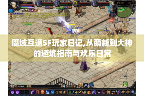 魔域互通SF玩家日记,从萌新到大神的避坑指南与欢乐日常