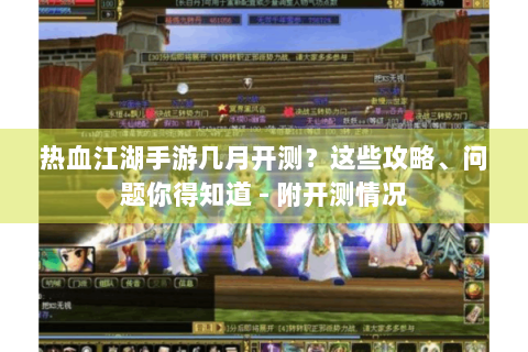 热血江湖手游几月开测？这些攻略、问题你得知道 - 附开测情况
