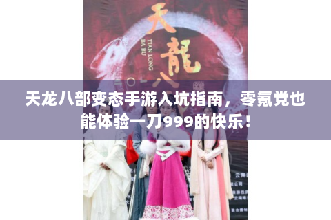天龙八部变态手游入坑指南，零氪党也能体验一刀999的快乐！