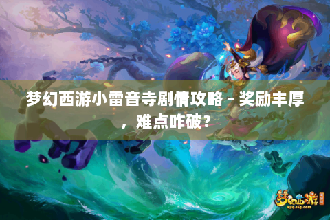 梦幻西游小雷音寺剧情攻略 - 奖励丰厚，难点咋破？