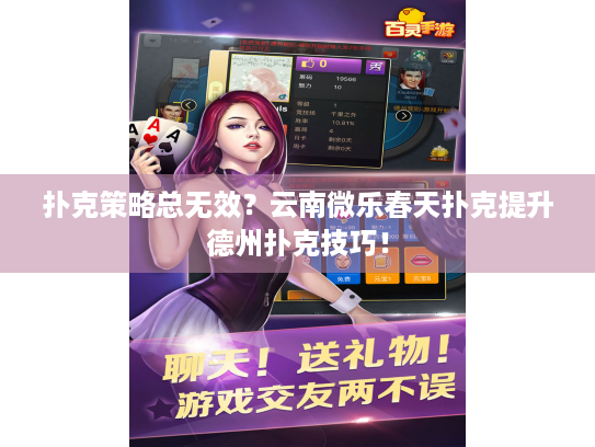 扑克策略总无效？云南微乐春天扑克提升德州扑克技巧！