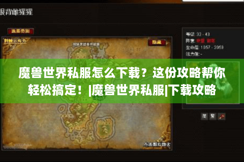 魔兽世界私服怎么下载？这份攻略帮你轻松搞定！|魔兽世界私服|下载攻略