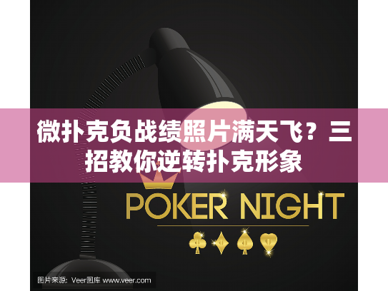 微扑克负战绩照片满天飞？三招教你逆转扑克形象