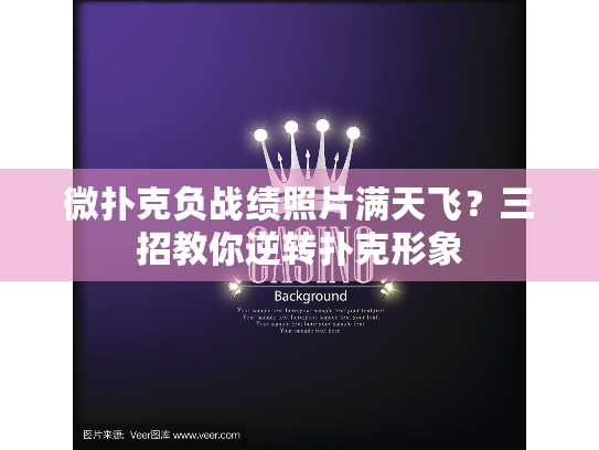 微扑克负战绩照片满天飞？三招教你逆转扑克形象