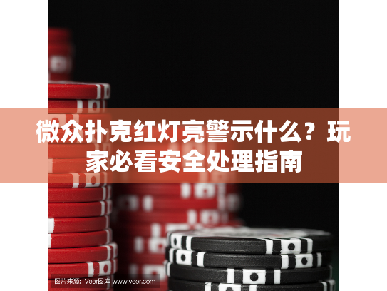 微众扑克红灯亮警示什么？玩家必看安全处理指南