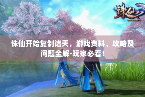 诛仙开始复制诸天，游戏资料、攻略及问题全解-玩家必看！
